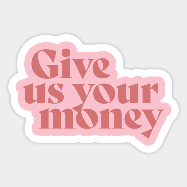 Give us your Money Sticker by ArtCorp